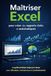 Maîtriser Excel pour créer des rapports clairs et automatiques: Le guide pratique étape par étape pour débutants, entrepreneurs et professionnels