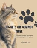 OILS CATS AND COMMON SENSE: A Beginner’s Guide to Safe Essential Oils and Budget Friendly Cat Care