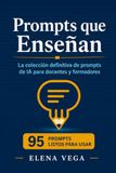 Prompts que Enseñan: La colección definitiva de prompts de IA para docentes y formadores: 95 prompts listos para usar con ChatGPT, Claude y todos los modelos — planificación didáctica, evaluación