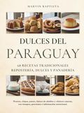 Dulces del Paraguay 68 Recetas Tradicionales Repostería, Dulces y Panadería: Postres, chipas, panes, dulces de almíbar y clásicos caseros, con tiempos, porciones e información nutricional.