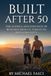 Built After 50: The Science and Strategy of Building Muscle, Strength, and Longevity