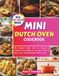 MINI DUTCH OVEN COOKBOOK: The Complete Guide with Easy Recipes for Comfort Food, Baking & Everyday Meals for One or Two—Perfect for Busy Home Cooks