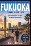 FUKUOKA TRAVEL GUIDE 2026: DISCOVER THE SIDE OF JAPAN THAT MANY TRAVELERS MISS