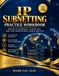 IP SUBNETTING PRACTICE WORKBOOK: 125 Practical Exercises, CIDR & VLSM Problems, Network Calculations & Answer Explanations