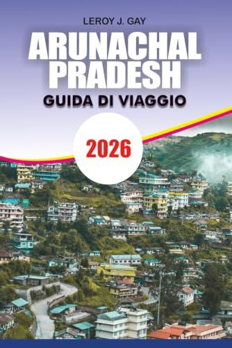 ARUNACHAL PRADESH Guida di viaggio 2026