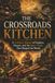 The Crossroads Kitchen: A Culinary History of Empires, Oceans, and the Spice Trade That Shaped the World
