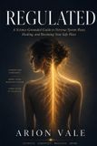 Regulated: The Nervous System Reset Blueprint to Calm Chronic Stress, Heal Your Body's Alarm System, and Finally Feel Safe, Steady, and Free