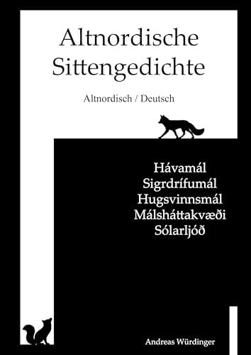 Altnordische Sittengedichte: Hávamál, Sigrdrífumál, Hugsvinnsmál, Málsháttakvæði, Sólarljóð (Altnordisch/Deutsch)