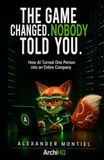 The Game Changed. Nobody Told You.: How AI Turned One Person into an Entire Company