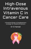 High-Dose Independently Published High-Dose Intravenous Vitamin C in Cancer Care: A Practical Guide to Complementary Oncology for Patients & Doctors