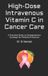 High-Dose Independently Published High-Dose Intravenous Vitamin C in Cancer Care: A Practical Guide to Complementary Oncology for Patients & Doctors