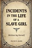 Incidents in the Life of a Slave Girl: A Nineteenth-Century Memoir of Enslavement, Resistance, and Personal Testimony