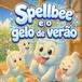 Spellbee e o gelo de verão: Uma história fresquinha e brilhante para pequenos leitores