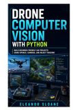 Drone Computer Vision with Python: Build Beginner-Friendly UAV Projects Using OpenCV, Cameras, and Object Tracking