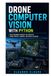 Drone Computer Vision with Python: Build Beginner-Friendly UAV Projects Using OpenCV, Cameras, and Object Tracking