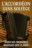 L'Accordéon Sans Solfège: Jouer Ses Premières Musiques Dès le Jour 1