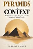 Pyramids in Context: Architecture, Labor, Religion, and the Making of Ancient Egypt