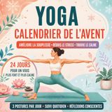 Calendrier Yoga Calendrier de l'Avent: Un livre de compte à rebours de Noël sur 24 jours avec 3 postures quotidiennes pour améliorer la souplesse, réduire le stress et la pleine conscience pour les femmes