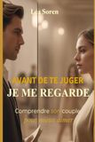 Avant de te juger, je me regarde: Comprendre son couple pour mieux aimer