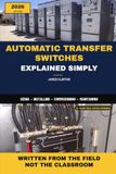 AUTOMATIC TRANSFER SWITCHES EXPLAINED SIMPLY: A Field Technician’s Guide to Sizing, Installing, Commissioning, and Maintaining Automatic Transfer Switches: 3