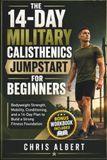 The 14-Day Military Calisthenics Jumpstart For Beginners: Bodyweight Strength, Mobility, Conditioning, and a Plan to Build a Strong Fitness Foundation