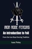 An Icecat An Introduction to Foil: From the Iron Rose Fencing Tradition