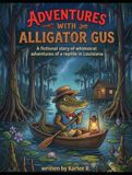 Adventures with Alligator Gus: A fictional Story of Whimsical Adventures of a Reptile in Louisiana