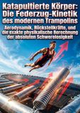 Katapultierte Körper: Die Federzug-Kinetik des modernen Trampolins: Aerodynamik, Rückstellkräfte, und die exakte physikalische Berechnung der absoluten Schwerelosigkeit