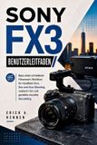 Sony Fx3 Benutzerleitfaden: Baue einen schnelleren Filmemach-Workflow fï¿½r Handheld-Kino, Run-and-Gun-Shooting, sauberen Ton und gezieltes visuelles St