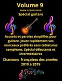 Volume 9 partie 1. Tablatures et paroles pour guitare, de chansons de chansons françaises des années 2010 à 2019: Pour débutants et intermédiaires. Notes anglo/saxonnes