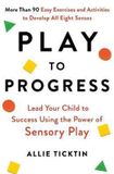 Play Hachette Ireland Play to Progress: Lead Your Child to Success Using the Power of Sensory Play