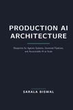 Production AI Architecture: Blueprints for Agentic Systems, Governed Pipelines, and Accountable AI at Scale