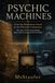 PSYCHIC MACHINES: From the Babylonian Oracle to the Princeton Laboratory: the story of the instruments that tried to measure the invisible