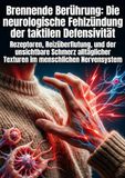 Brennende Berührung: Die neurologische Fehlzündung der taktilen Defensivität: Rezeptoren, Reizüberflutung, und der unsichtbare Schmerz alltäglicher Texturen im menschlichen Nervensystem