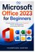 Microsoft Office 2023 for Beginners: A Practical Guide to Word, Excel, PowerPoint, Outlook, File Management, and Everyday Office Tasks