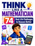 Think Like a Mathematician: 74 Real-Life Math Challenges for Ages 10–14: A Critical Thinking and Problem-Solving Workbook for Everyday Math