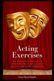 Acting Exercises: 100 Practical Drills to Sharpen Your Skills and Unlock Creative Freedom