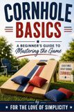 Cornhole Libri GmbH Cornhole Basics: A Beginner's Guide to Mastering the Game