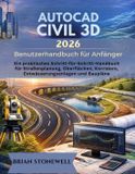 AutoCAD Independently Published AutoCAD Civil 3D 2026 Benutzerhandbuch für Anfänger