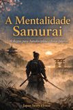 A Mentalidade Samurai: 10 Regras para Autodisciplina e Força Interior