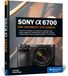 Sony Alpha 6700: Das Handbuch zur Kamera: verständlich und praxisnah. Mit vielen Beispielen und Profitipps