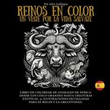 REINOS EN COLOR UN VIAJE POR LA VIDA SALVAJE: Libro de Colorear de Animales de África: Desde los Cinco Grandes hasta Criaturas Exóticas. 41 ilustraciones Detalladas para el Relax y la Creatividad.