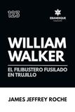 William Walker: El Filibustero fusilado en Trujillo