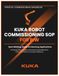 KUKA ROBOT COMMISSIONING SOP FOR BIW: Spot Welding, Sealer & Hemming Applications A Practical, Step-by-Step Commissioning Handbook for KUKA KR C4 / KR C5 Controller Platforms