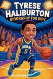 TYRESE HALIBURTON TYRESE HALIBURTON BIOGRAPHY FOR KIDS: The Inspiring Story of a Leap Year Kid Who Became a Basketball Star