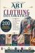 The Art of Clothing Decoration: 200 Creative Techniques for Embellishing, Upcycling, Embroidering, Beading, Painting, and Transforming Everyday Fashion into Wearable Art