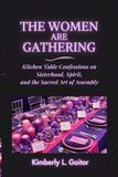 The Women Are Gathering: Kitchen Table Confessions on Sisterhood, Spirit and the Sacred Art of Assembly