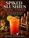 SPIKED Ninja SPIKED SLUSHIES MADE SIMPLE: The Ninja Slushi Machine-Mastery Guide to Boozy Frozen Cocktails, ABV Ratios & Party- Ready Recipes for Every Spirit