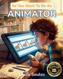 So You Want To Be An Animator: A Kids' Guide to Animation, Character Design, Storyboarding, and the Imaginative Artists Who Make Drawings Move and Stories Come Alive
