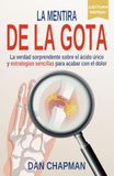La Mentira De La Gota: La verdad sorprendente sobre el ácido úrico y estrategias sencillas para acabar con el dolor